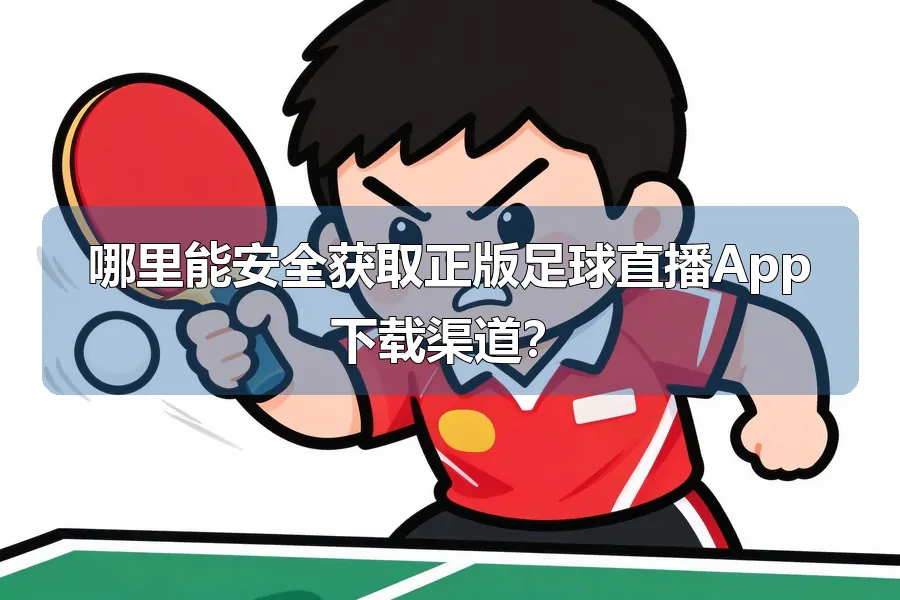 哪里能安全获取正版足球直播App下载渠道?